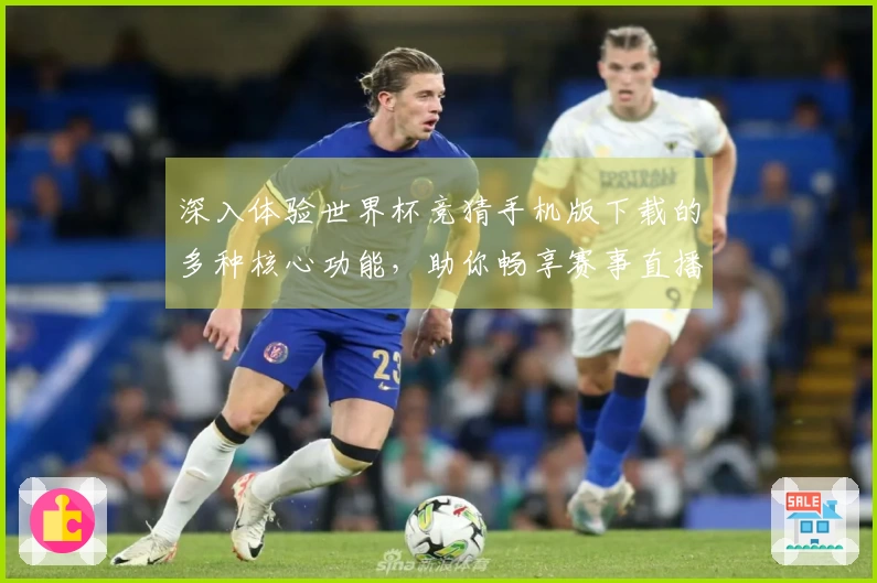 深入体验世界杯竞猜手机版下载的多种核心功能，助你畅享赛事直播的乐趣