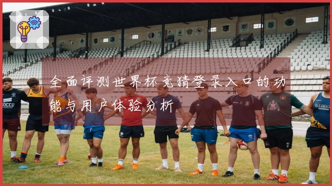 全面评测世界杯竞猜登录入口的功能与用户体验分析