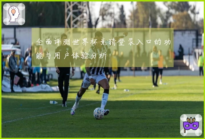 全面评测世界杯竞猜登录入口的功能与用户体验分析