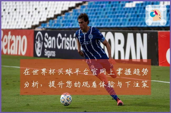 在世界杯买球平台官网上掌握趋势分析，提升您的观看体验与下注策略